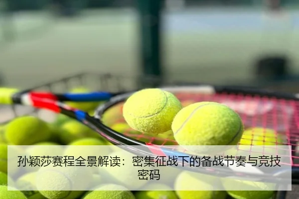 孙颖莎赛程全景解读：密集征战下的备战节奏与竞技密码
